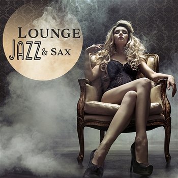 Lounge Jazz & Sax: Best Smooth Saxophone Music, Explosion of Jazz, Midnight Sax Relaxation - Jazz Sax Lounge Collection
