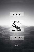 Love Her Wild: Poems Atticus