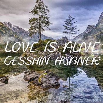 Love Is Alive - Gesshin Hübner