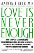 Love Is Never Enough: How Couples Can Overcome Misunderstandings, Resolve Conflicts, and Solve - Beck Aaron T.