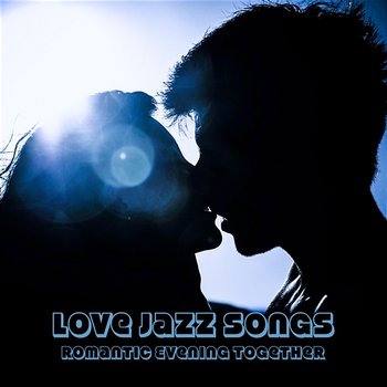 Love Jazz Songs: Romantic Evening Together, Beautiful Moody Jazz for Lovers - Jazz Music Lovers Club