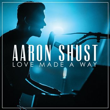 Love Made a Way - Aaron Shust