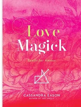 Love Magick: Spells for Amour - Eason Cassandra