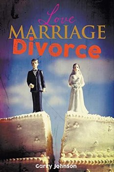 Love Marriage Divorce - Garry Johnson