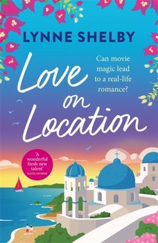 Love on Location: An irresistibly romantic comedy full of sunshine, movie magic and summer love - Lynne Shelby