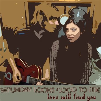 Love Will Find You - Saturday Looks Good To Me