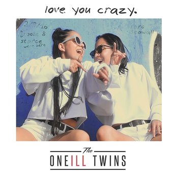 Love You Crazy - The Oneill Twins