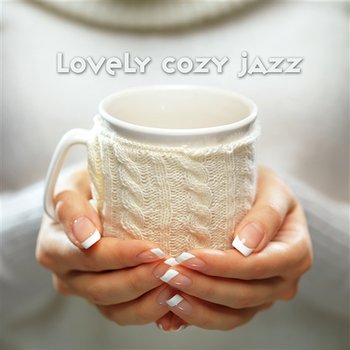 Lovely Cozy Jazz: Relaxing Café Jazz for Lazy Morning and Long Autumn Evenings, Smooth Jazz for Total Rest, Coffee and Tea Break - Amazing Chill Out Jazz Paradise