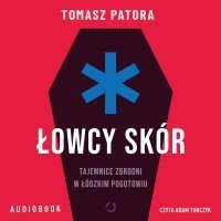 Łowcy skór. Tajemnice zbrodni w łódzkim pogotowiu - audiobook - Tomasz Patora
