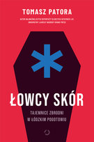 Łowcy skór. Tajemnice zbrodni w łódzkim pogotowiu Tomasz Patora