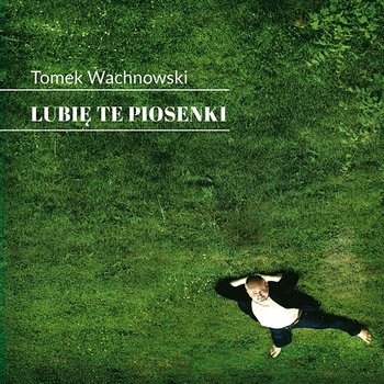 Lubię Te Piosenki - Tomek Wachnowski