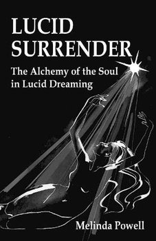 Lucid Surrender: The Alchemy of the Soul in Lucid Dreaming - Melinda Powell