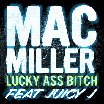 Lucky Ass Bitch - Mac Miller feat. Juicy J