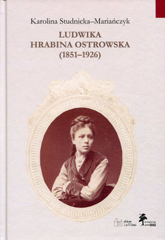 Ludwika hrabina Ostrowska 1851-1926. Kobieta, gospodarz, społecznik - Studnicka-Mariańczyk Karolina