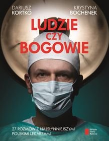 Ludzie czy bogowie. 27 rozmów z najsłynniejszymi polskimi lekarzami - Kortko Dariusz, Bochenek Krystyna