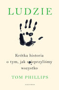 Ludzie. Krótka historia o tym, jak spieprzyliśmy wszystko - Phillips Tom