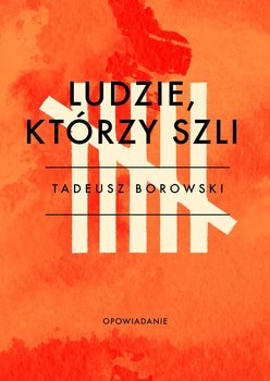 Ludzie, którzy szli - Borowski Tadeusz