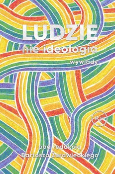 Ludzie nie ideologia - wywiady - Żurawiecki Bartosz