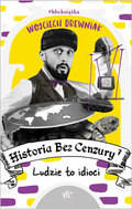 Ludzie to idioci. Historia bez cenzury. Tom 7 - Drewniak Wojciech