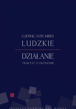Ludzkie działanie. Traktat o ekonomii - Von Mises Ludwig