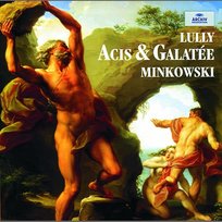 Lully: Acis et Galatée Les Musiciens du Louvre, Marc Minkowski