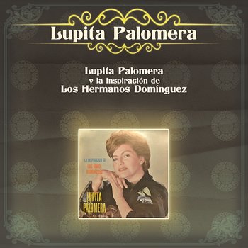 Lupita Palomera y la Inspiración de los Hermanos Domínguez - Lupita Palomera