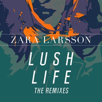 Lush Life (The Remixes) Zara Larsson