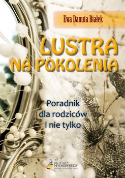 Lustra na pokolenia. Poradnik dla rodziców i nie tylko - Białek Ewa Danuta