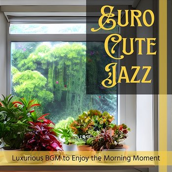 Luxurious Bgm to Enjoy the Morning Moment - Euro Cute Jazz
