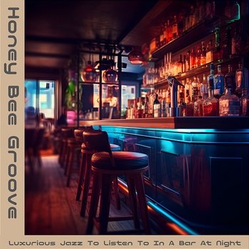 Luxurious Jazz to Listen to in a Bar at Night - Honey Bee Groove