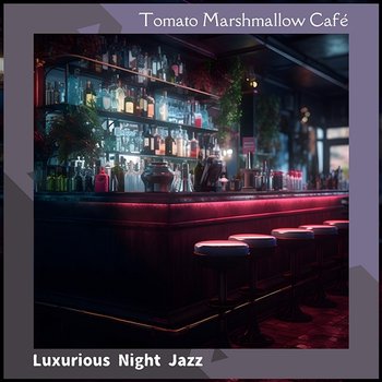 Luxurious Night Jazz - Tomato Marshmallow Café