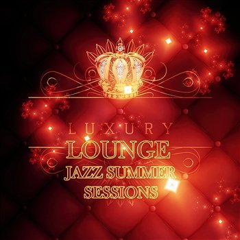 Luxury Lounge Jazz Summer Sessions: Relaxing Instrumental Jazz Music for Summer Nights, Chillout Ambient Lounge, Cool & Smooth, Cocktail Party Time - Jazz Erotic Lounge Collective