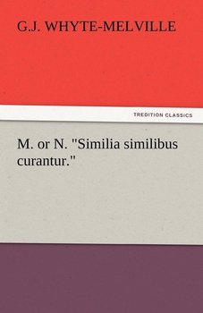 M. or N. Similia Similibus Curantur. - Whyte-Melville G. J.