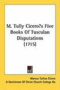 M. Tully Ciceros Five Books of Tusculan Disputations (1715) - Cicero Marcus Tullius