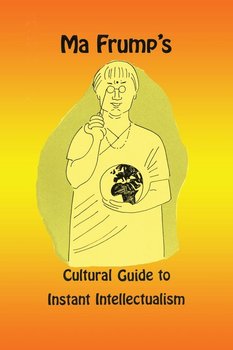 Ma Frump's Cultural Guide to Instant Intellectualism - Muth Marcia