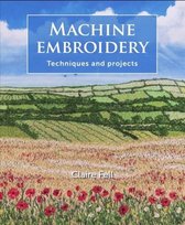 Machine Embroidery: Techniques and projects Claire Fell
