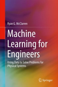 Machine Learning for Engineers: Using data to solve problems for physical systems - Ryan G. McClarren