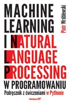 Machine learning i natural language processing w programowaniu. Podręcznik z ćwiczeniami w Pythonie Wróblewski Piotr