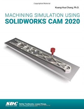 Machining Simulation Using SOLIDWORKS CAM 2020 - Kuang-Hua Chang