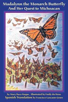 Madalynn the Monarch Butterfly and her Quest to Michoacan - Haque Mary Baca