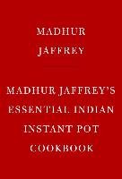 Madhur Jaffrey's Essential Indian Instant Pot Cookbook - Jaffrey Madhur
