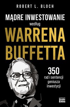 Mądre inwestowanie według Warrena Buffetta. 350 rad i sentencji geniusza inwestycji - Robert L. Bloch