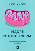 Mądre mitochondria. Jak opóźnić procesy starzenia i żyć zdrowiej - ebook epub Know Lee
