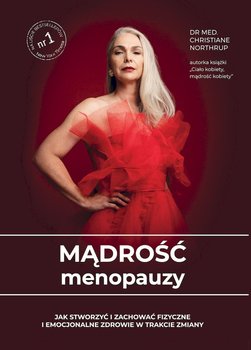 Mądrość menopauzy. Jak stworzyć i zachować fizyczne i emocjonalne zdrowie w trakcie zmiany wyd. 2021 - Christiane Northrup