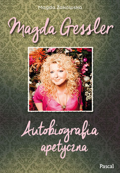 Magda Gessler. Autobiografia apetyczna - Gessler Magda, Żakowska Magda