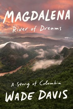 Magdalena: River of Dreams: A Story of Colombia - Davis Wade