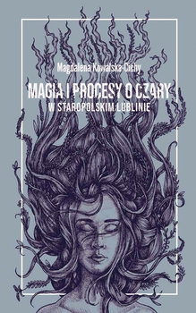Magia i procesy o czary w staropolskim Lublinie - Kowalska-Cichy Magdalena