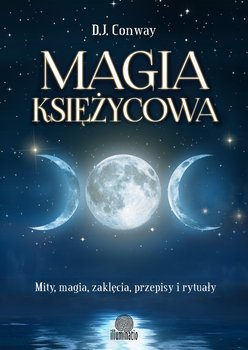 Magia księżycowa. Mity, magia, zaklęcia, przepisy i rytuały - Conway D.J.