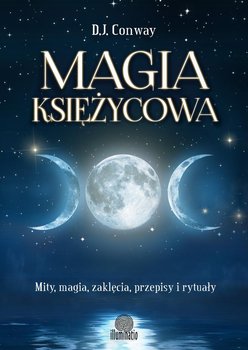 Magia księżycowa. Mity, magia, zaklęcia, przepisy i rytuały - Conway D.J.