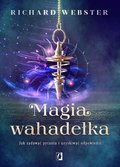 Magia wahadełka. Jak zadawać pytania i uzyskiwać odpowiedzi - Webster Richard